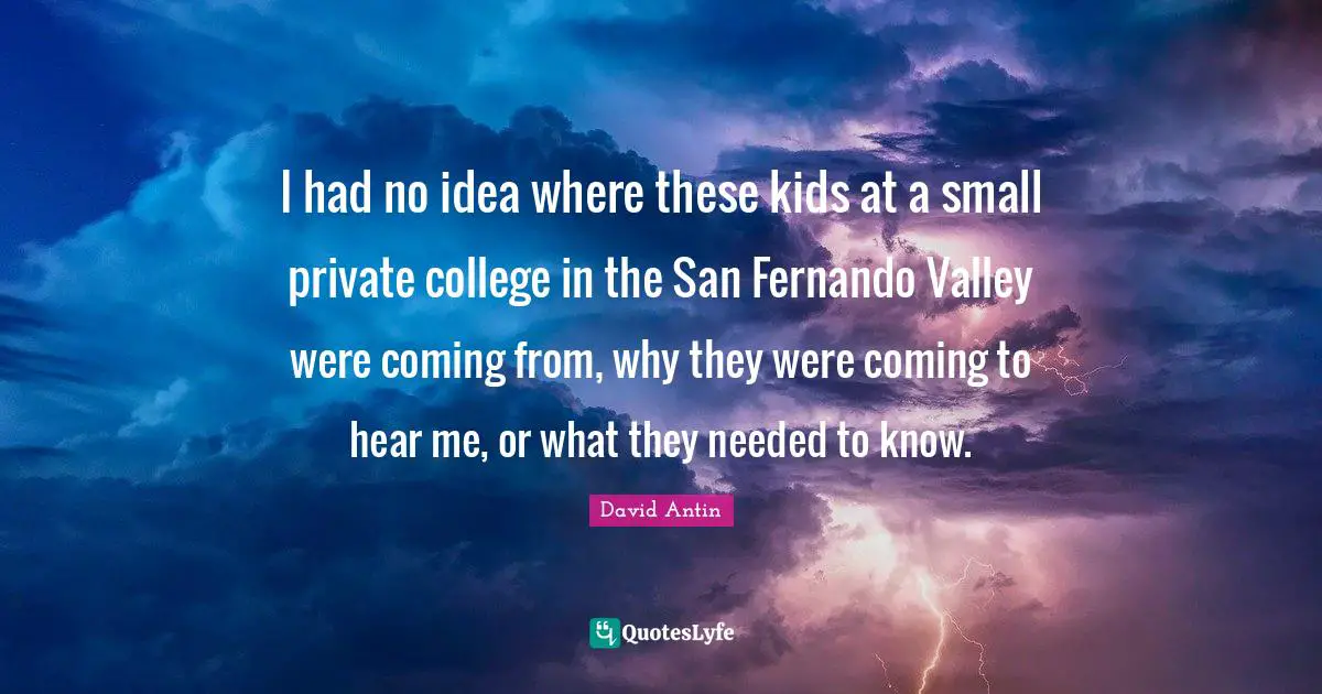 I had no idea where these kids at a small private college in the San Fernando Valley were coming from, why they were coming to hear me, or what they needed to know.