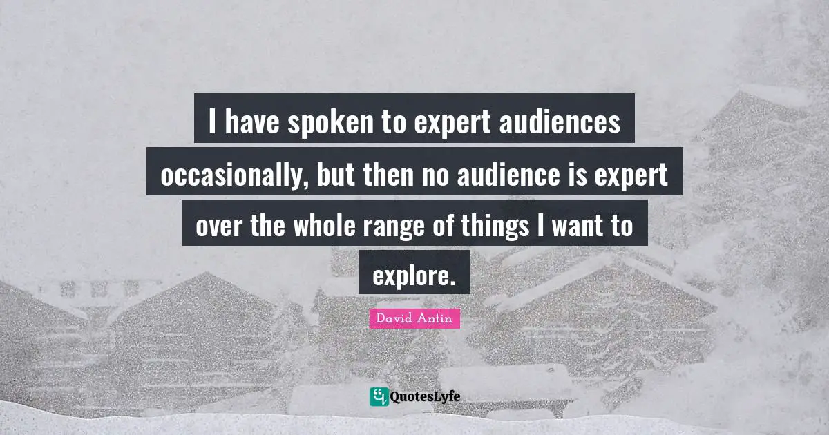 I have spoken to expert audiences occasionally, but then no audience is expert over the whole range of things I want to explore.