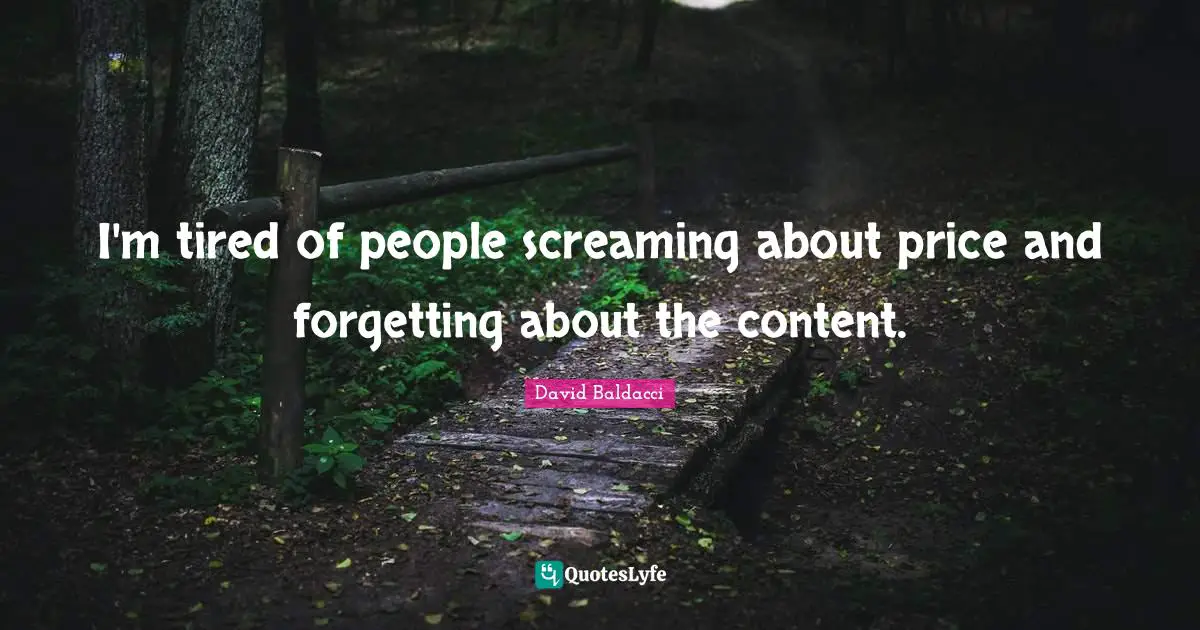 I'm tired of people screaming about price and forgetting about the content.