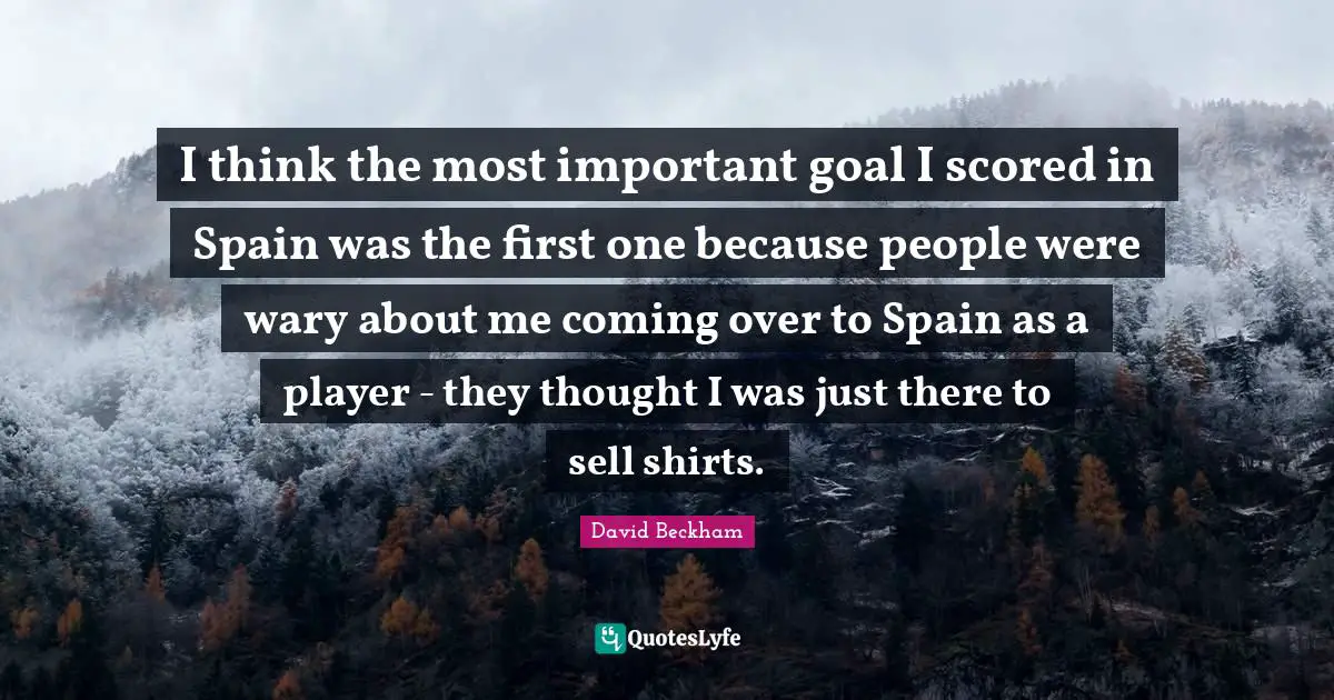I think the most important goal I scored in Spain was the first one because people were wary about me coming over to Spain as a player - they thought I was just there to sell shirts.