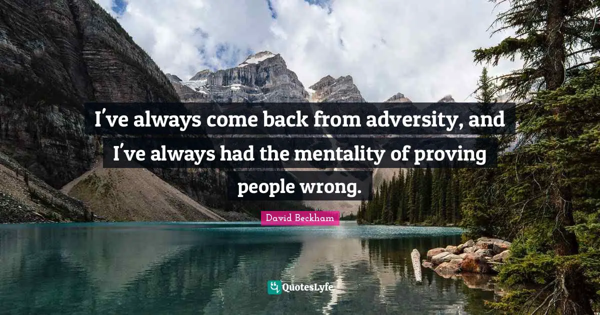 I've always come back from adversity, and I've always had the mentality of proving people wrong.