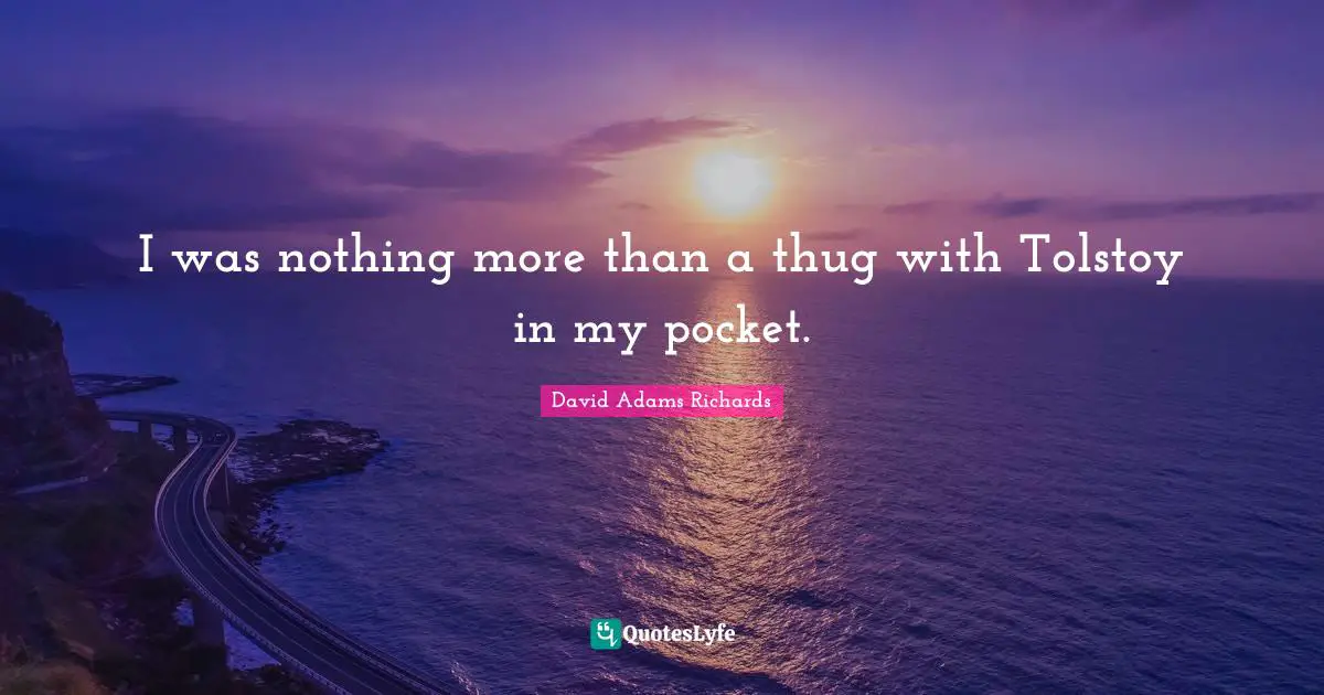 I was nothing more than a thug with Tolstoy in my pocket.