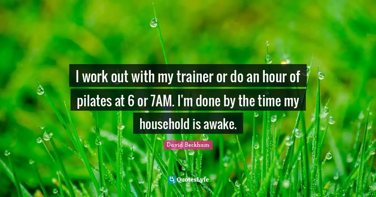 I work out with my trainer or do an hour of pilates at 6 or 7AM. I'm done by the time my household is awake.