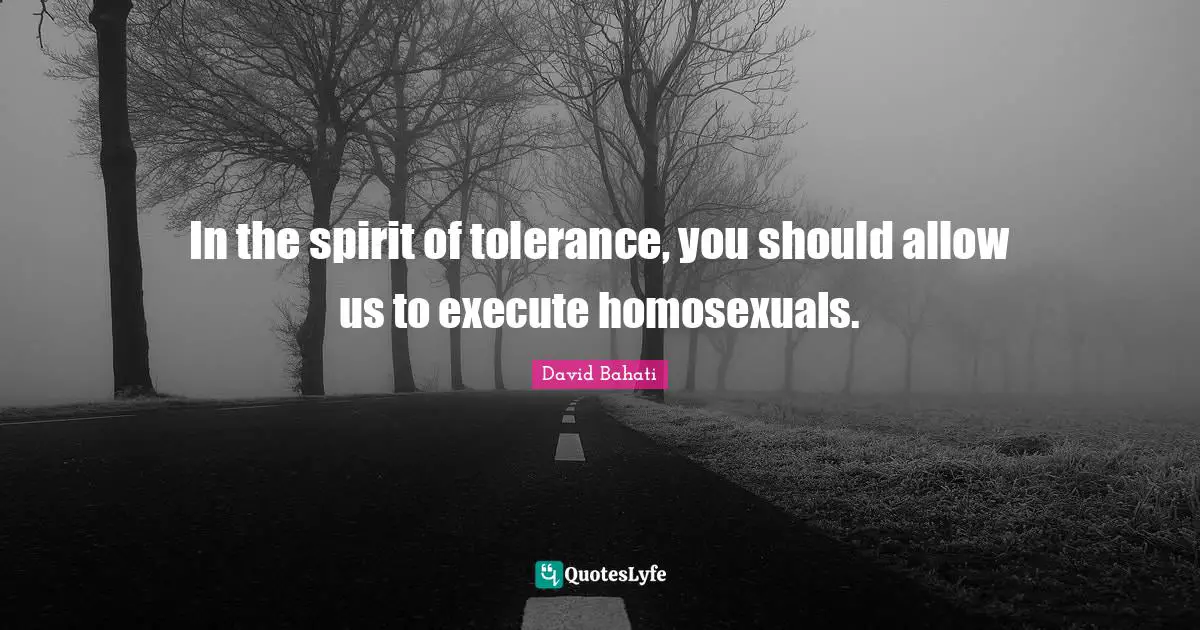 In the spirit of tolerance, you should allow us to execute homosexuals.
