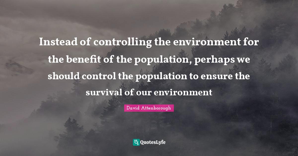 Instead of controlling the environment for the benefit of the populati