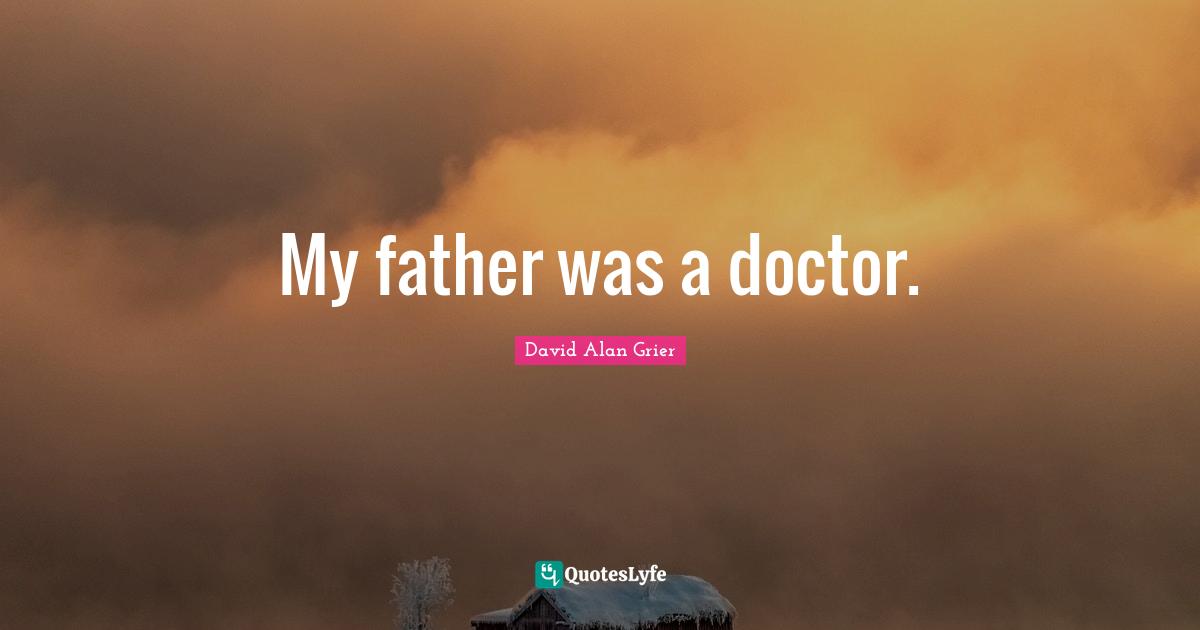 My father was a doctor.