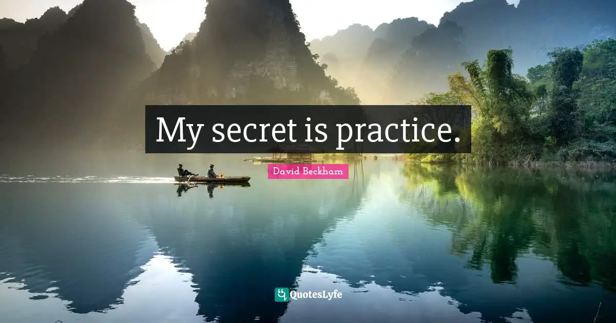 My secret is practice.