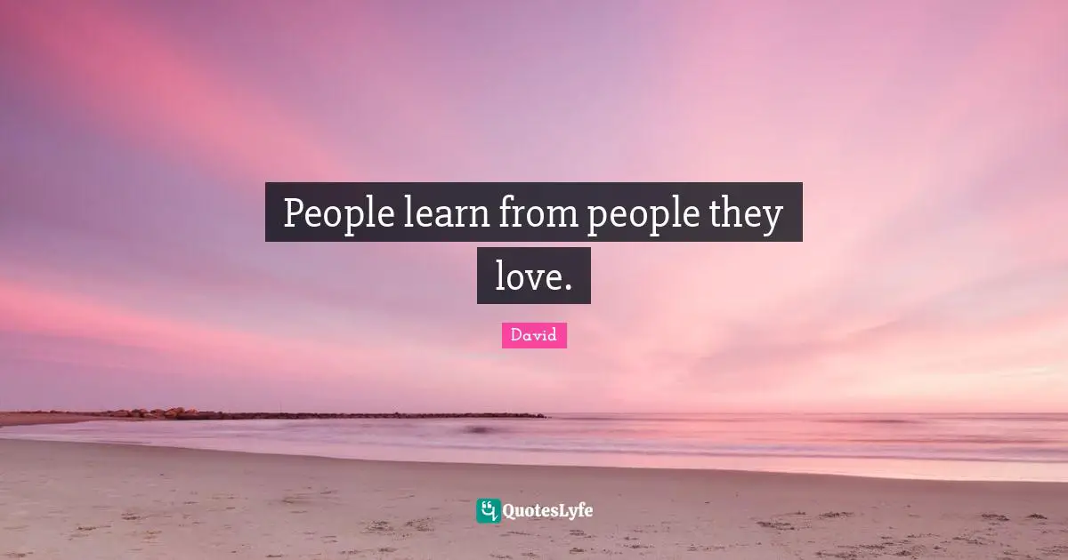 People learn from people they love.