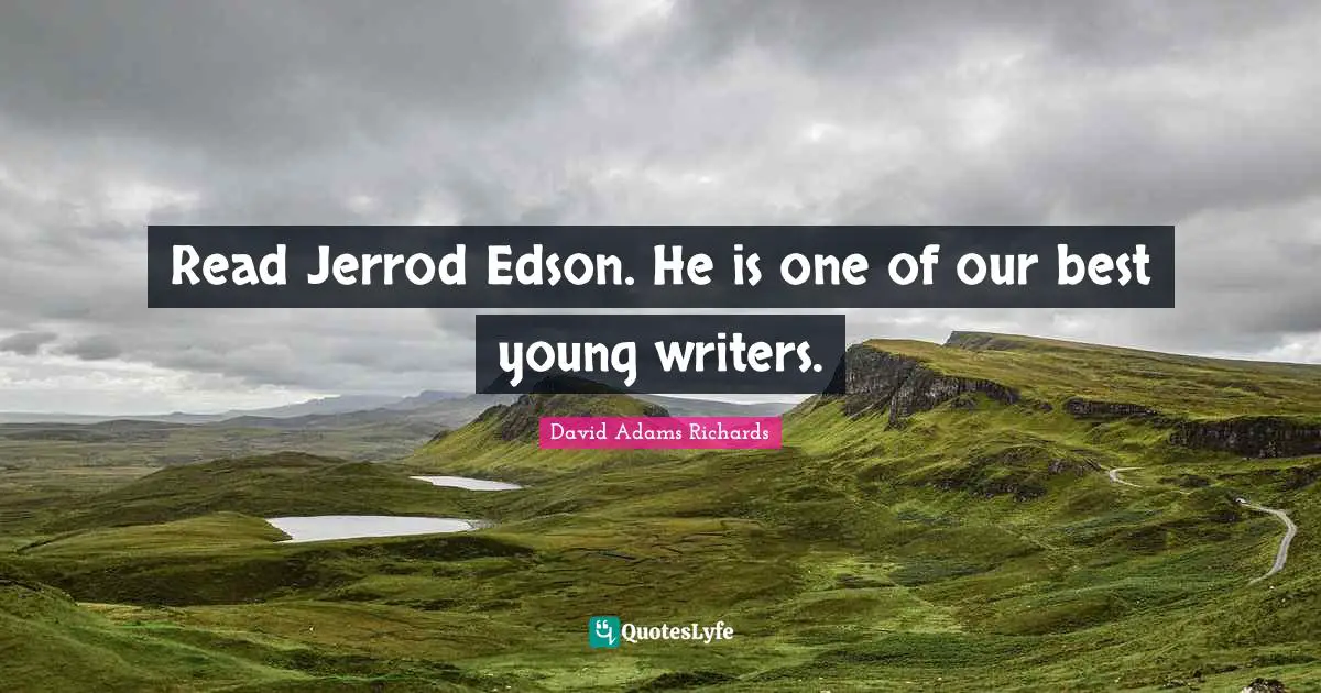 Read Jerrod Edson. He is one of our best young writers.