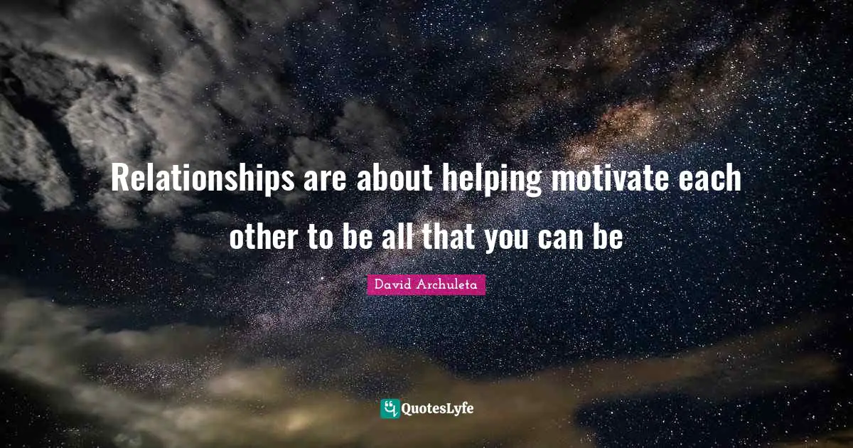 Relationships are about helping motivate each other to be all that you can be