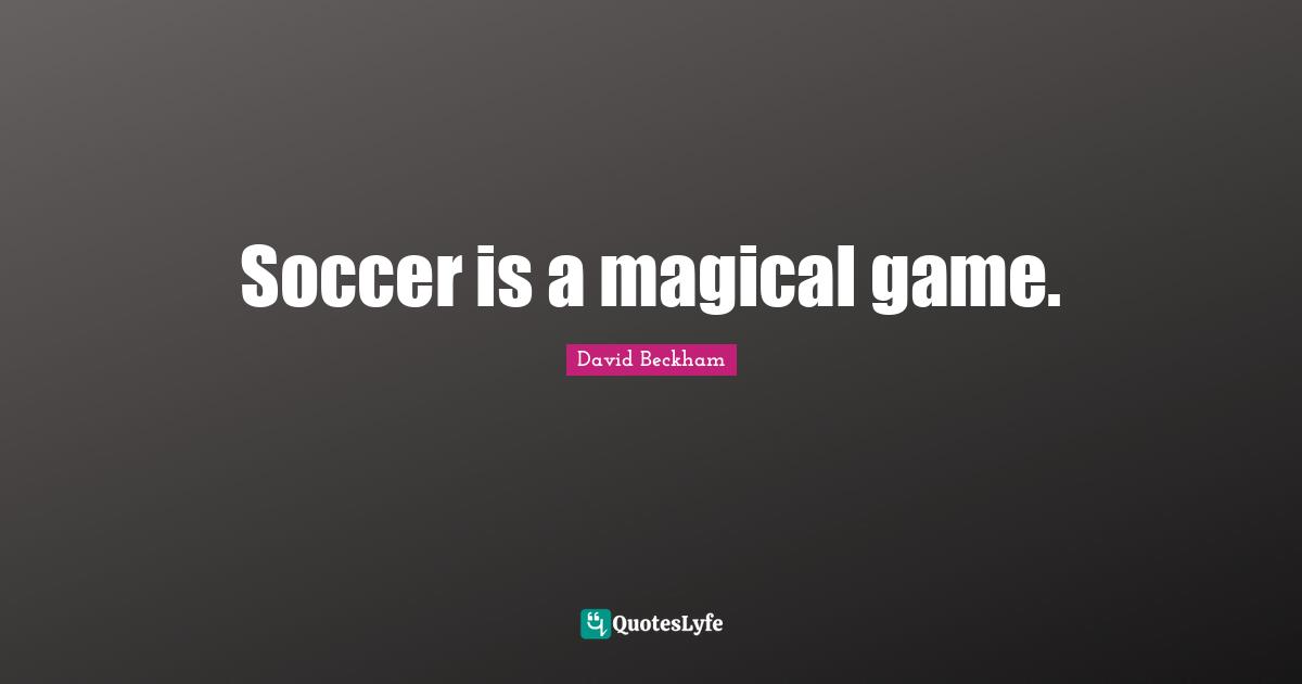 Soccer is a magical game.