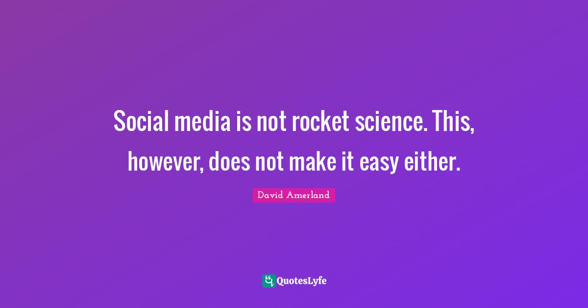 Social media is not rocket science. This, however, does not make it easy either.