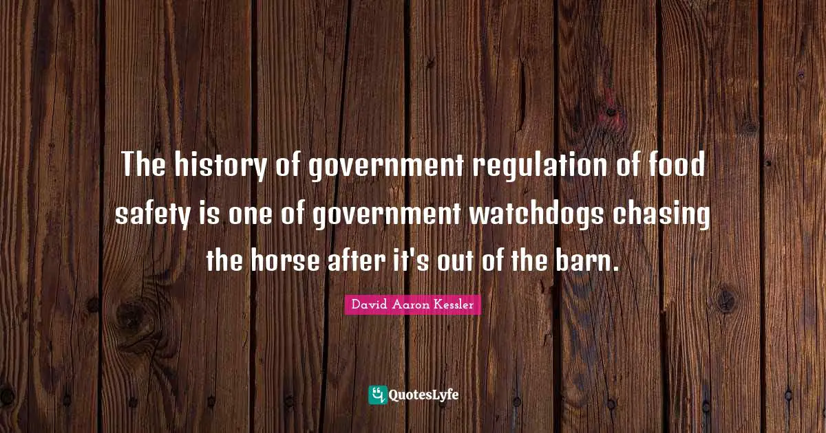 The history of government regulation of food safety is one of government watchdogs chasing the horse after it's out of the barn.