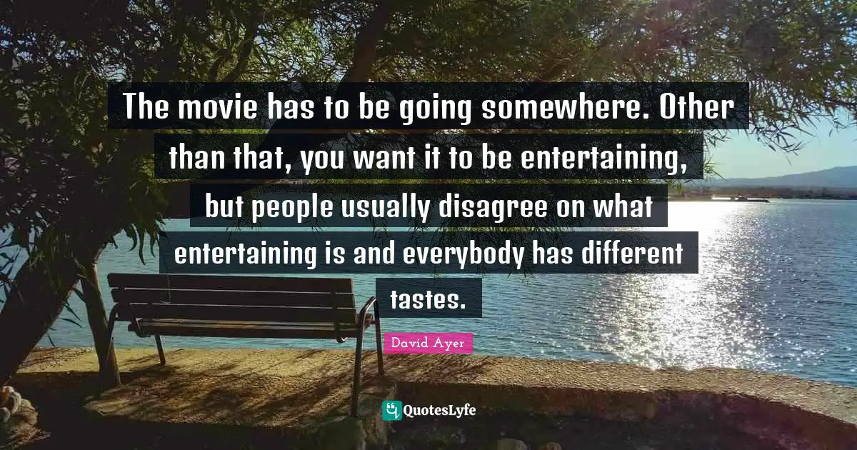The movie has to be going somewhere. Other than that, you want it to be entertaining, but people usually disagree on what entertaining is and everybody has different tastes.