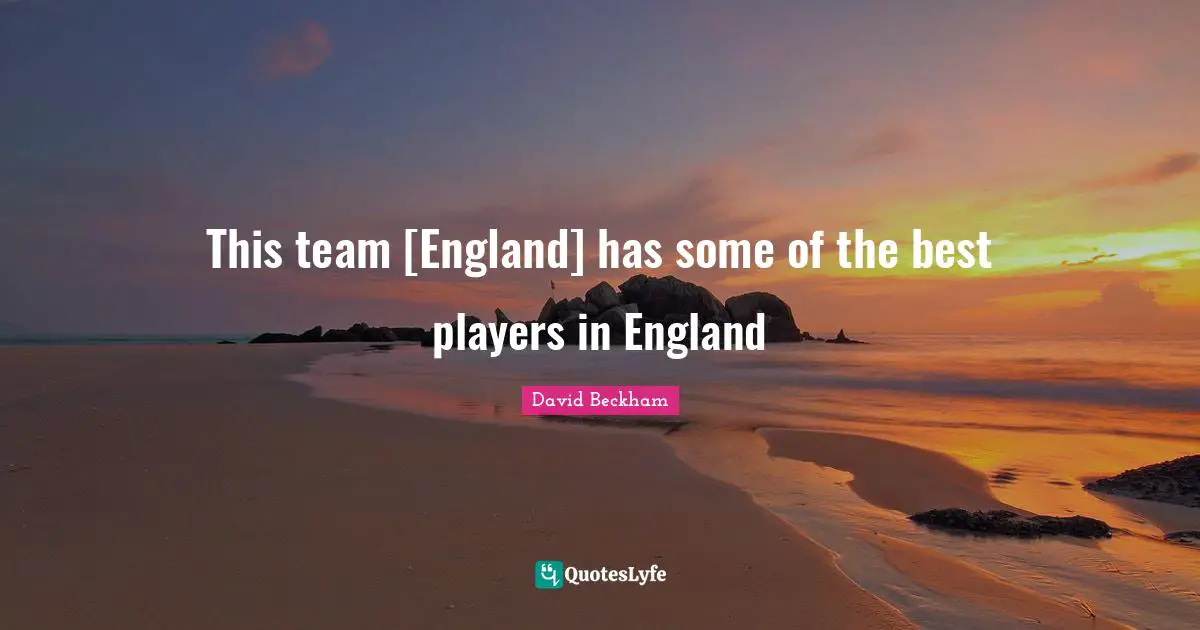 This team [England] has some of the best players in England