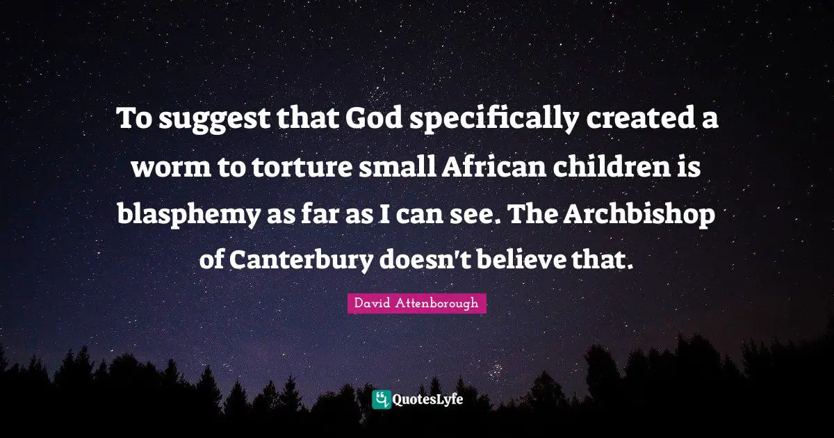 To suggest that God specifically created a worm to torture small African children is blasphemy as far as I can see. The Archbishop of Canterbury doesn't believe that.