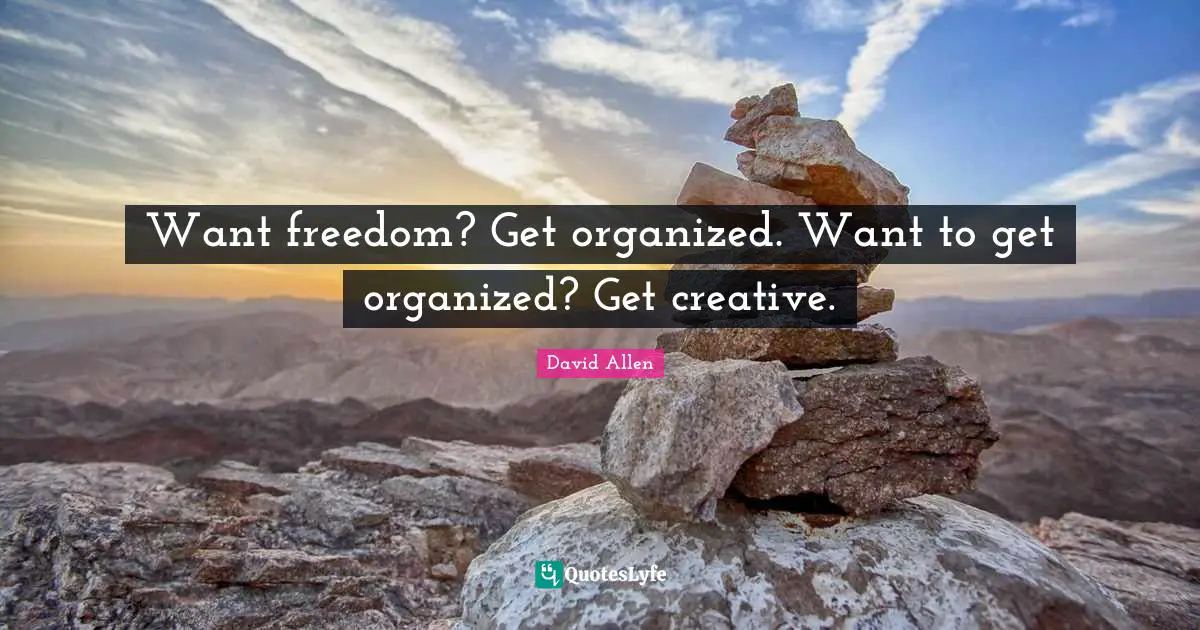 Want freedom? Get organized. Want to get organized? Get creative.