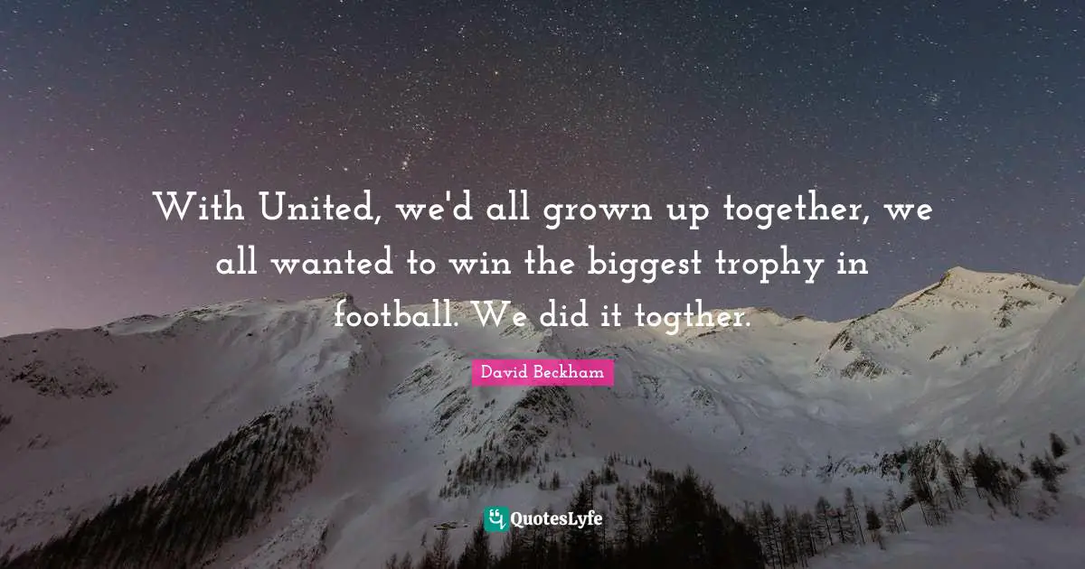 With United, we'd all grown up together, we all wanted to win the biggest trophy in football. We did it togther.