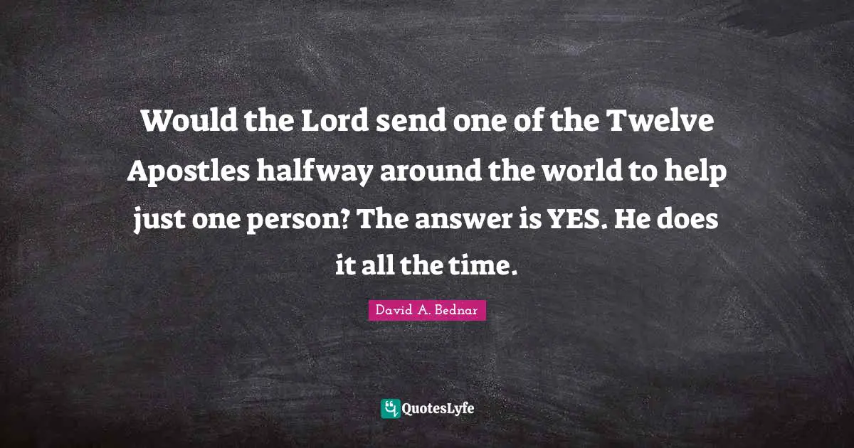 Would the Lord send one of the Twelve Apostles halfway around the world to help just one person? The answer is YES. He does it all the time.