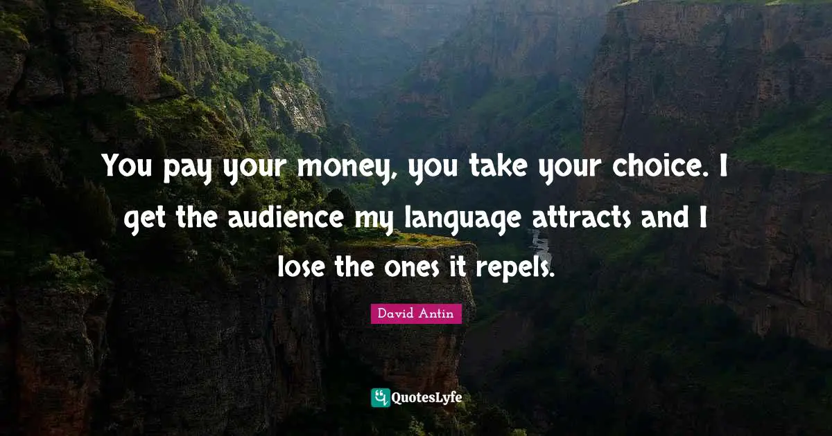 You pay your money, you take your choice. I get the audience my language attracts and I lose the ones it repels.