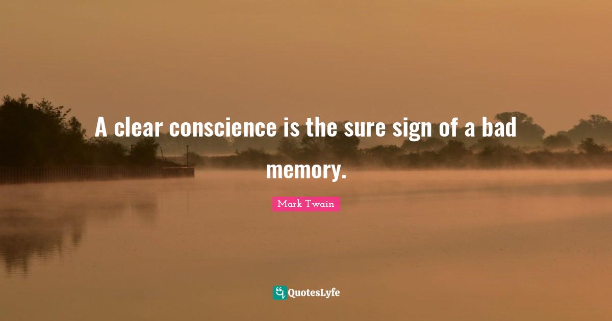 A clear conscience is the sure sign of a bad memory.