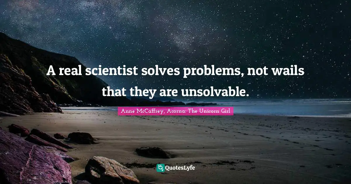 A real scientist solves problems, not wails that they are unsolvable.
