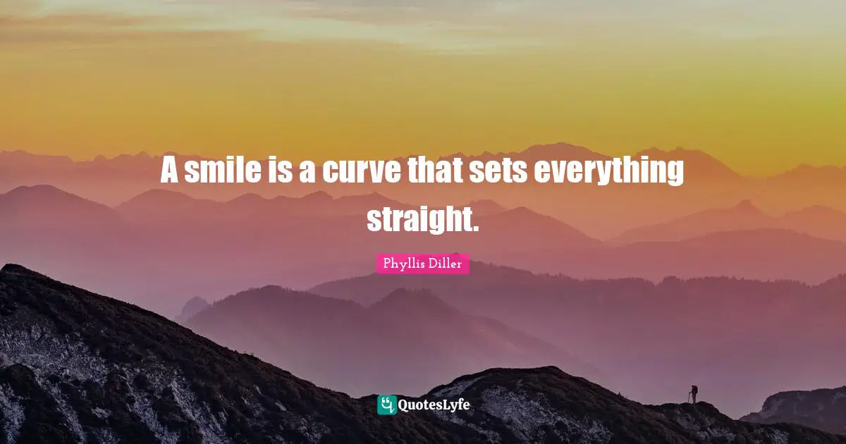 Humor Quotes: "A smile is a curve that sets everything straight."