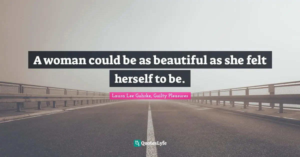 A woman could be as beautiful as she felt herself to be.