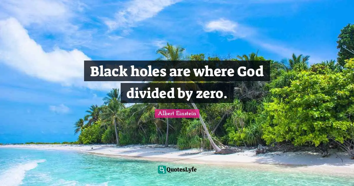 Black holes are where God divided by zero.