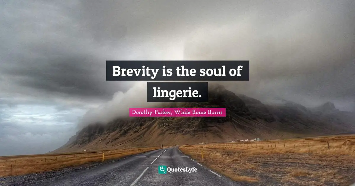 Dorothy Parker Quotes: "Brevity is the soul of lingerie."