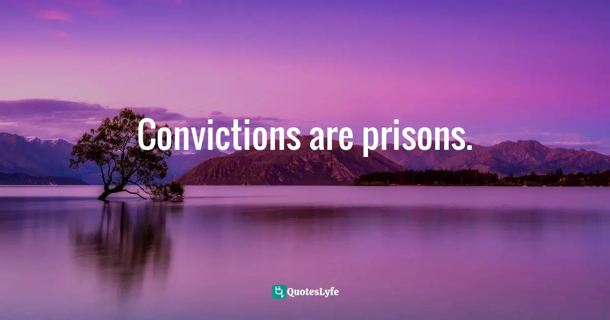 Convictions are prisons.