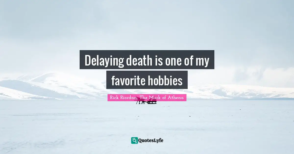 Delaying death is one of my favorite hobbies