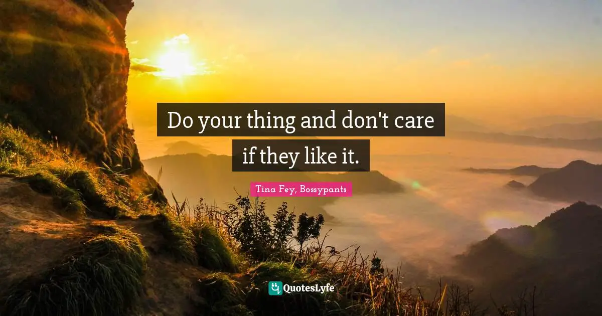 Self Love Quotes: "Do your thing and don't care if they like it."