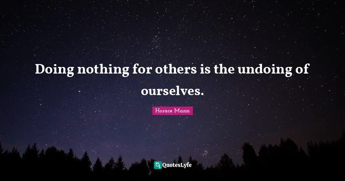Volunteerism Quotes: "Doing nothing for others is the undoing of ourselves."