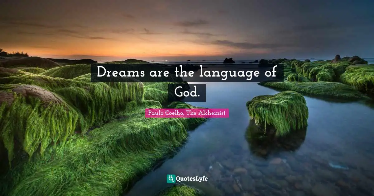 Paulo Coelho, The Alchemist Quotes: "Dreams are the language of God."