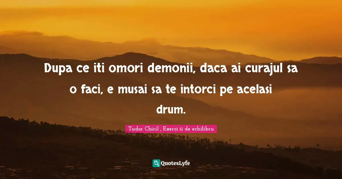 Dupa ce iti omori demonii, daca ai curajul sa o faci, e musai sa te intorci pe acelasi drum.