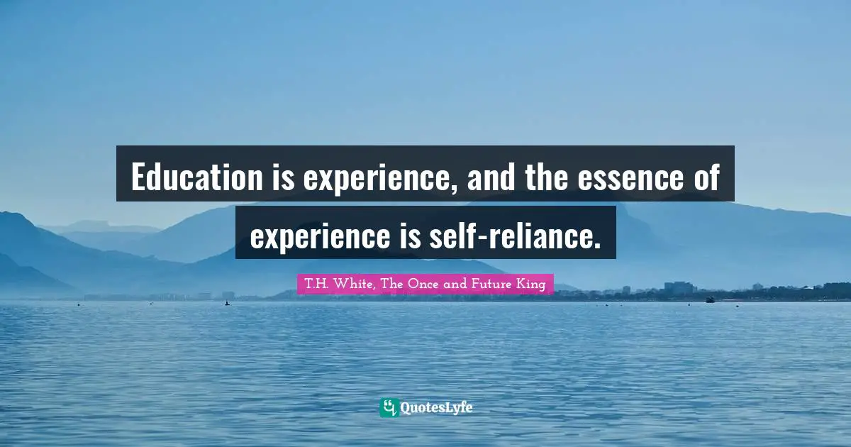 Education is experience, and the essence of experience is self-reliance.