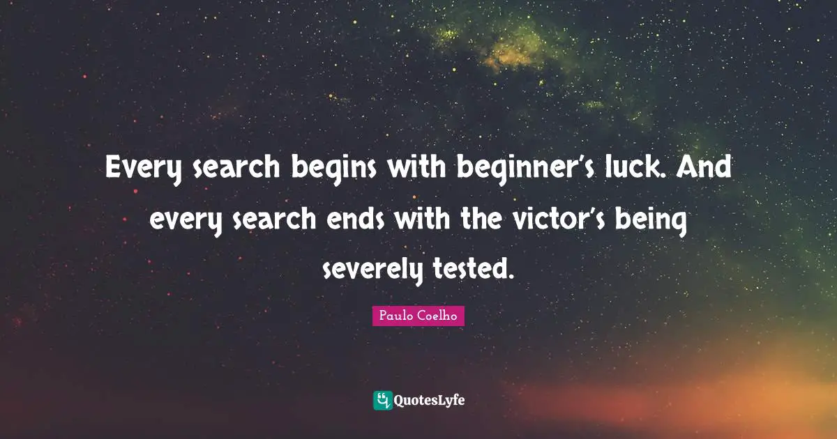 Every search begins with beginner’s luck. And every search ends with the victor’s being severely tested.