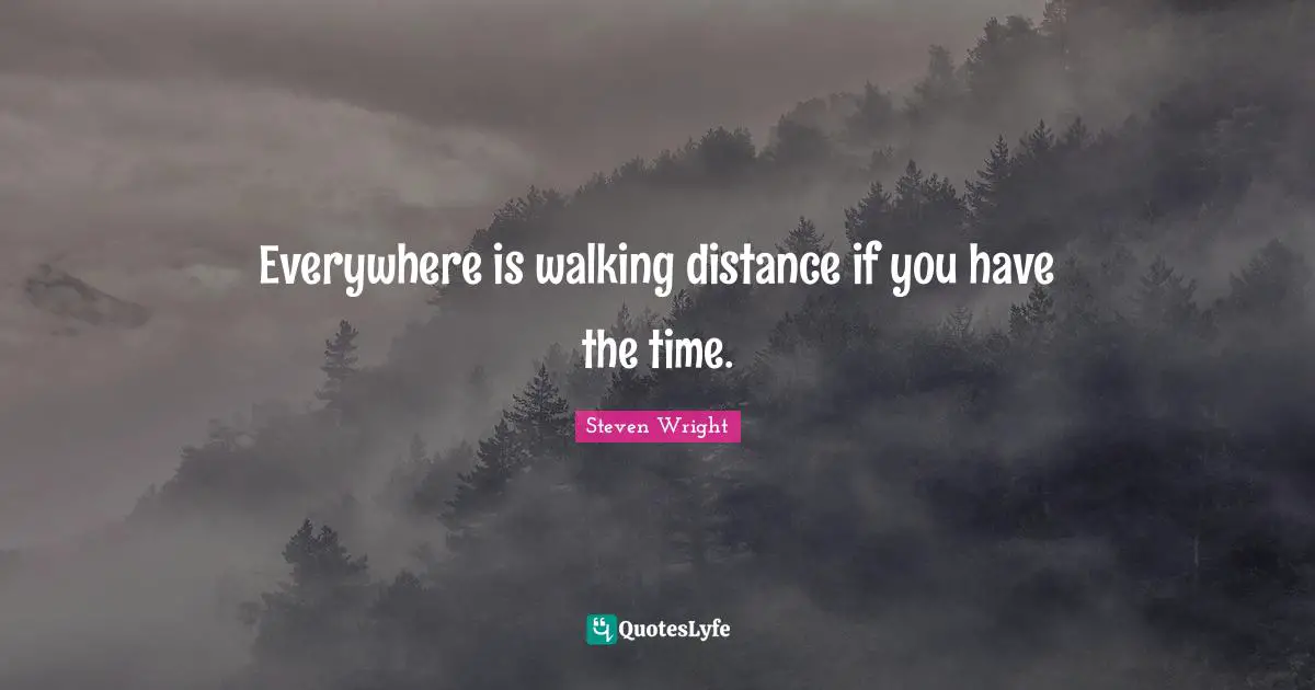 Everywhere is walking distance if you have the time.