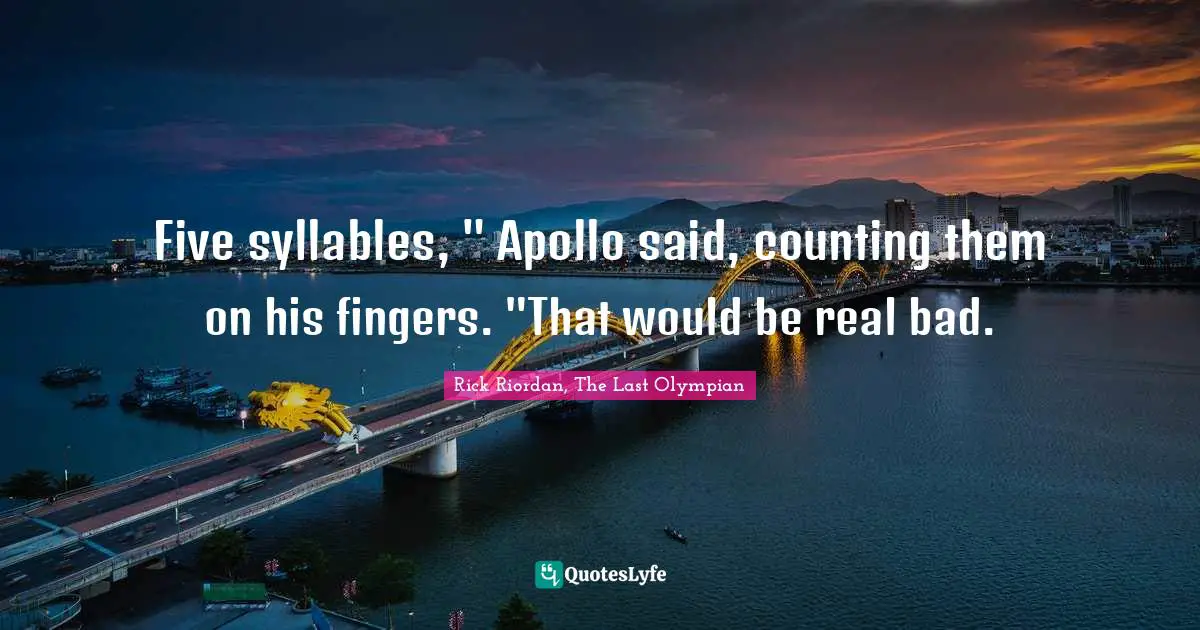 Five syllables, " Apollo said, counting them on his fingers. "That would be real bad.