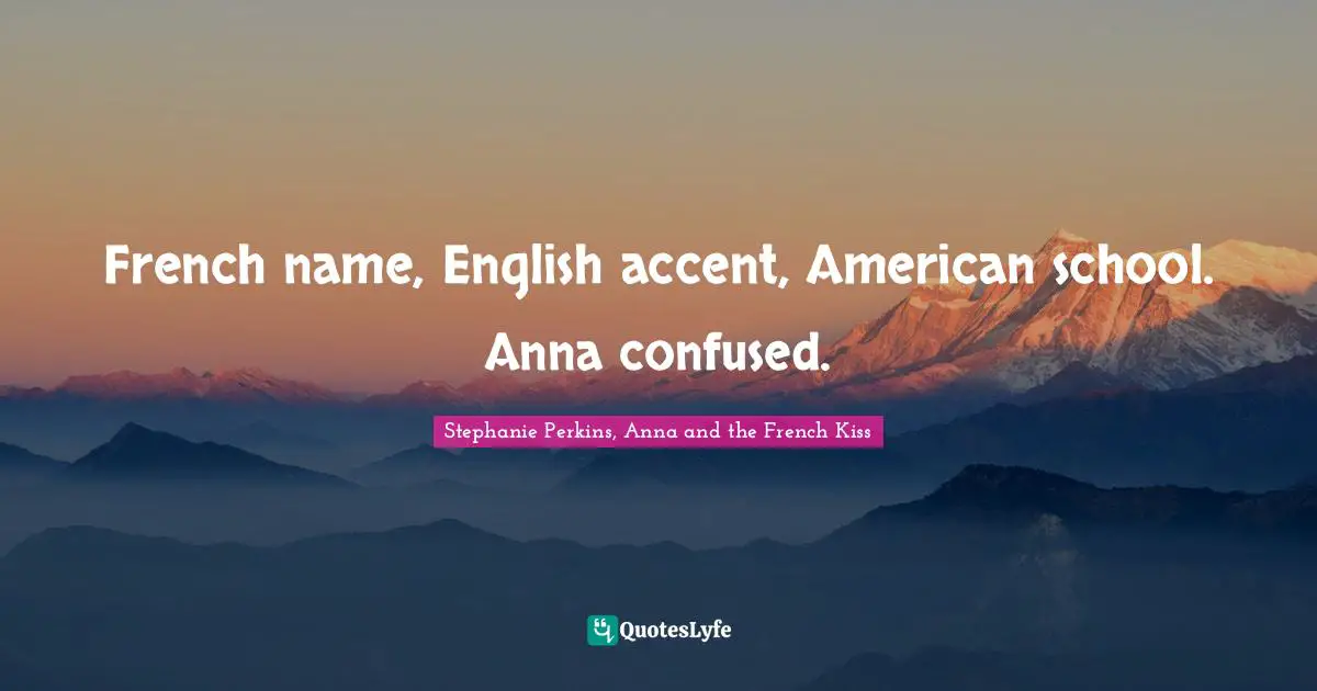 French name, English accent, American school. Anna confused.