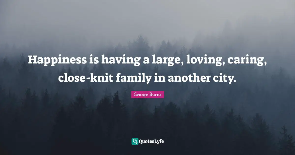 Family Quotes: "Happiness is having a large, loving, caring, close-knit family in another city."