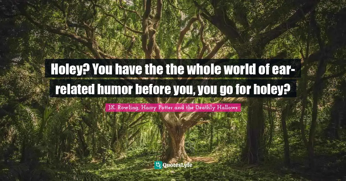 Holey? You have the the whole world of ear-related humor before you, you go for holey?