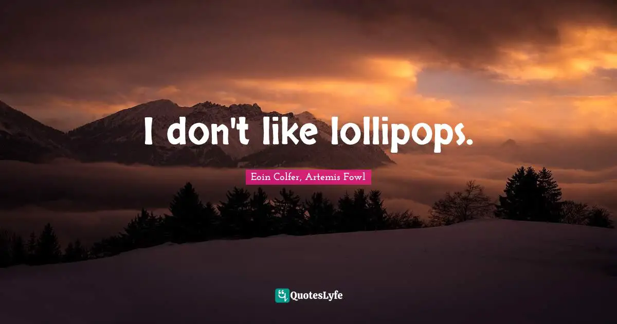 I don't like lollipops.