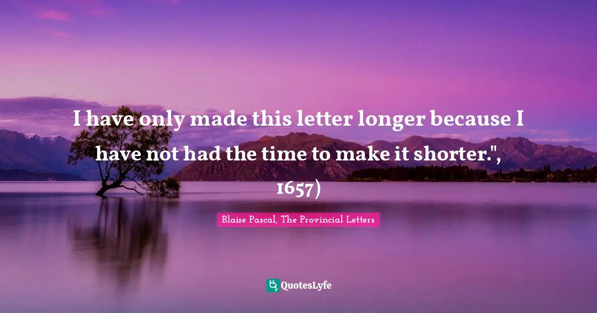 Conciseness Quotes: "I have only made this letter longer because I have not had the time to make it shorter.", 1657)"