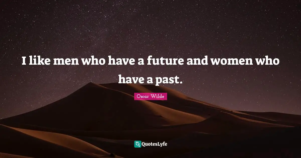 I like men who have a future and women who have a past.