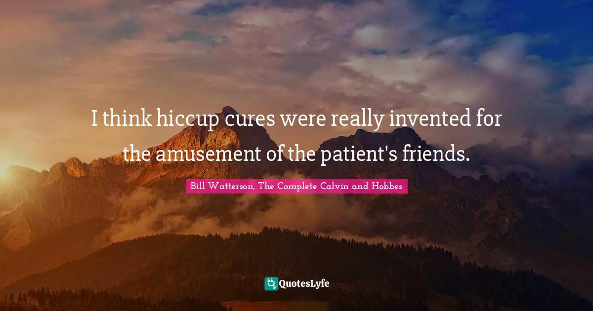 I think hiccup cures were really invented for the amusement of the patient's friends.