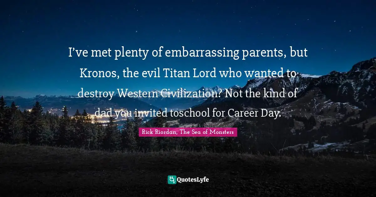 I’ve met plenty of embarrassing parents, but Kronos, the evil Titan Lord who wanted to destroy Western Civilization? Not the kind of dad you invited toschool for Career Day.