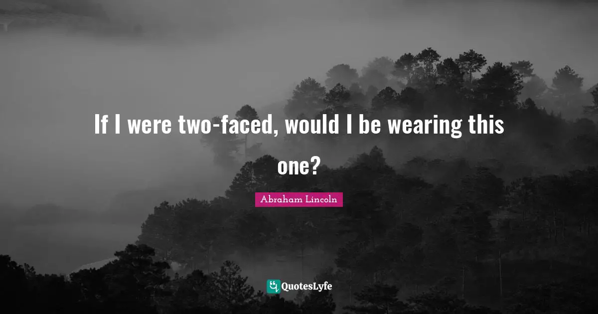 If I were two-faced, would I be wearing this one?