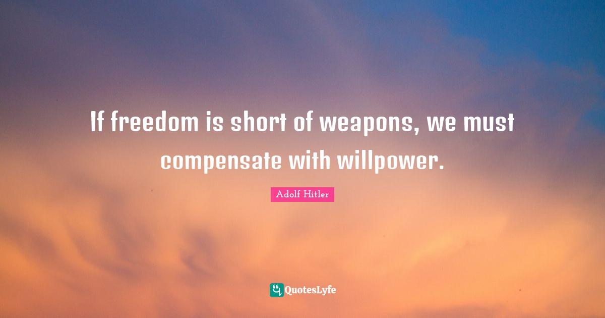 If freedom is short of weapons, we must compensate with willpower.